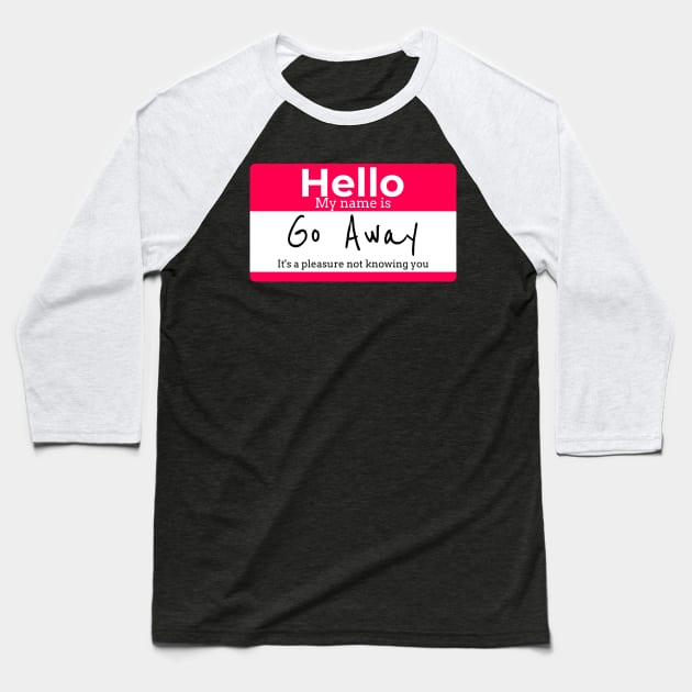 Hello My name is Go Away It's a pleasure not knowing you Baseball T-Shirt by RJS Inspirational Apparel